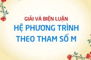 Giải và biện luận hệ phương trình theo tham số m - Toán lớp 9